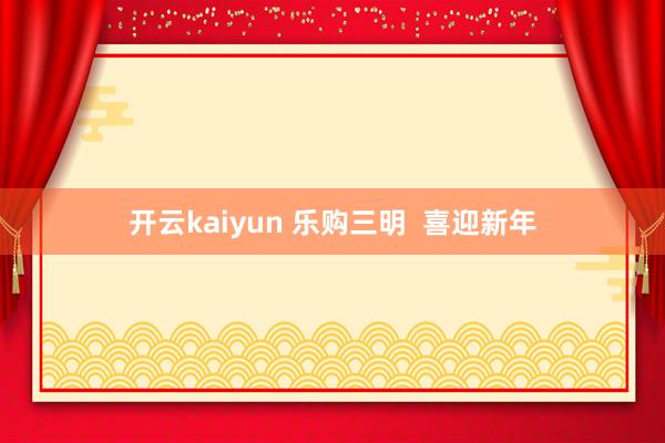 开云kaiyun 乐购三明  喜迎新年