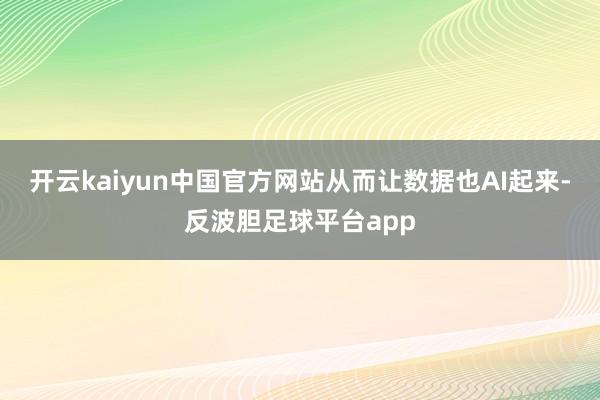 开云kaiyun中国官方网站从而让数据也AI起来-反波胆足球平台app