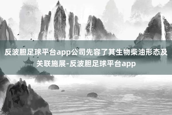 反波胆足球平台app公司先容了其生物柴油形态及关联施展-反波胆足球平台app