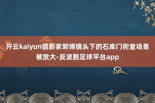 开云kaiyun摄影家郭博镜头下的石库门衖堂场景被放大-反波胆足球平台app