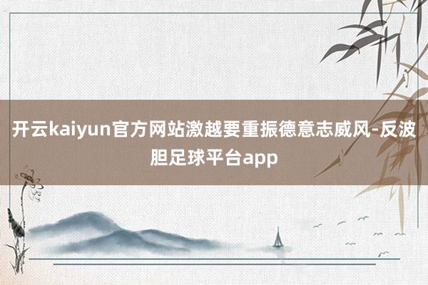 开云kaiyun官方网站激越要重振德意志威风-反波胆足球平台app